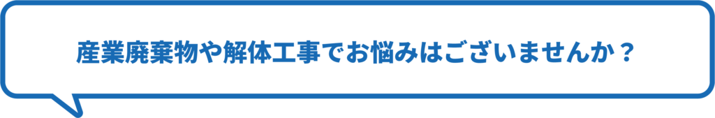 産業廃棄物や解体工事でお悩みはありませんか？